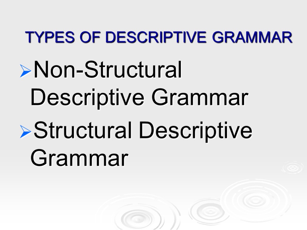 TYPES OF DESCRIPTIVE GRAMMAR Non-Structural Descriptive Grammar Structural Descriptive Grammar